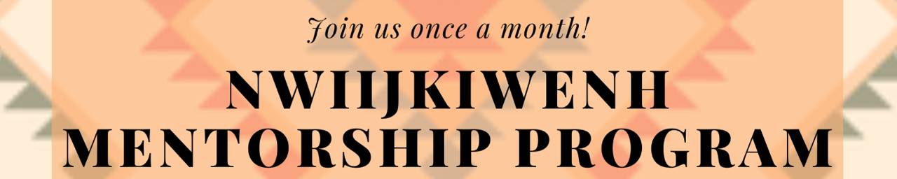 Nwiijkiwenh Mentorship Program Join&nbsp;us once a month! Miigwetch!
